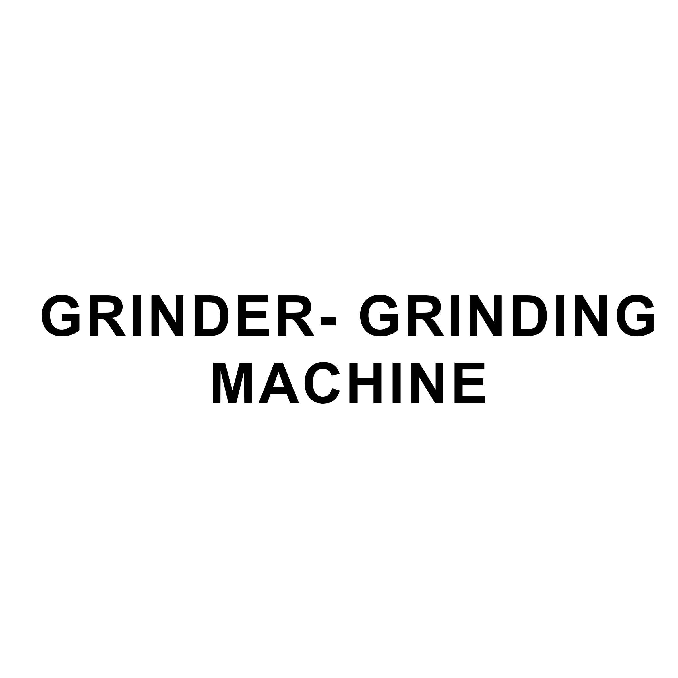 GRINDER - Grinding Machine